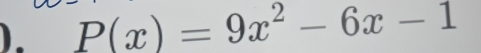 P(x)=9x^2-6x-1