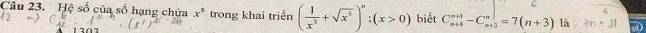 Hệ số của số hạng chứa x^8 trong khai triền ( 1/x^3 +sqrt(x^5))^n;(x>0) biết C_(n+4)^(n+1)-C_(n+3)^n=7(n+3)la