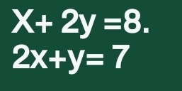 X+2y=8.
2x+y=7