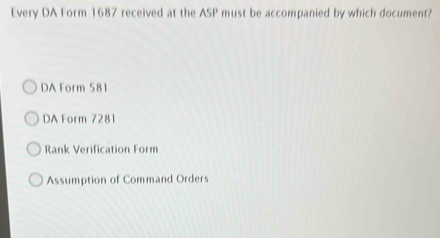 Solved: Every DA Form 1687 received at the ASP must be accompanied by ...