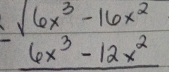 beginarrayr sqrt(6x^3)-16x^2 -6x^3-12x^2 hline endarray