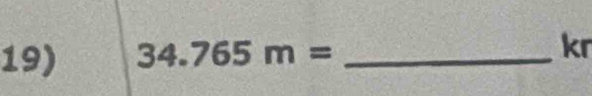 34.765m= _ 
kr