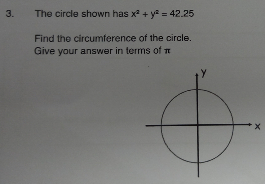 The circle shown has x^2+y^2=42.25
Find the circumference of the circle. 
Give your answer in terms of π
×