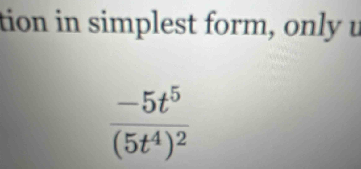 tion in simplest form, only u
frac -5t^5(5t^4)^2