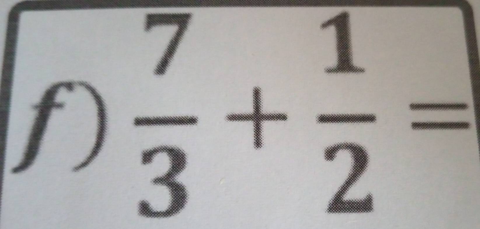  7/3 + 1/2 =