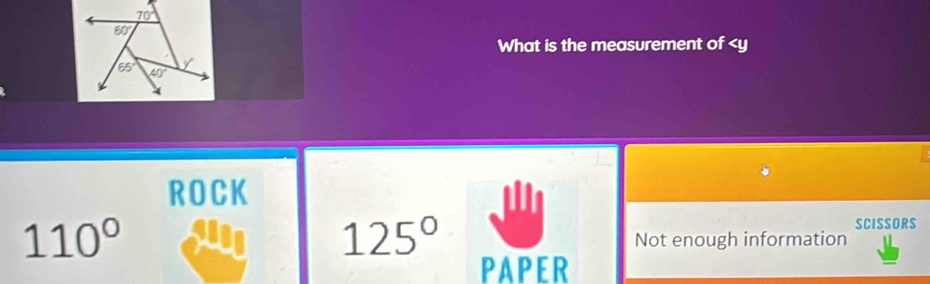 What is the measurement of
125°
SCISSORS
110° Not enough information
PAPER