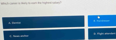 Which career is likely to earn the highest salary?
A. Dentist B. Hairdresser
C. News anchor D. Flight attendant