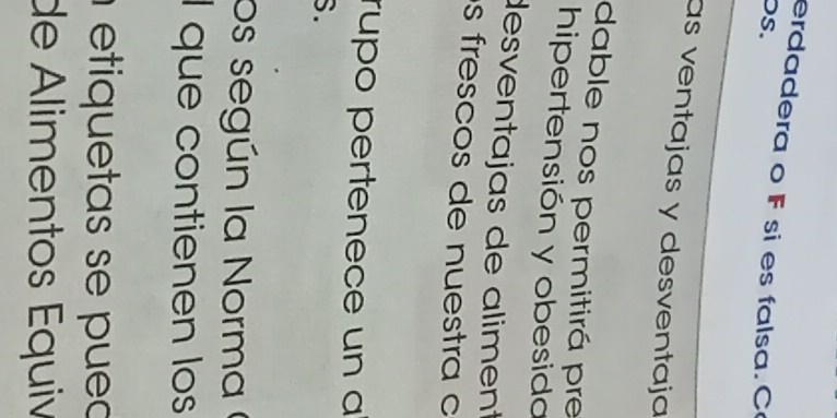 erdadera o F si es falsa. C 
DS. 
as ventajas y desventaja 
dable nos permitirá pre 
hipertensión y obesida 
desventajas de aliment 
s frescos de nuestra c 
rupo pertenece un a 
S. 
os según la Norma 
I que contienen los 
etiquetas se pue o 
de Alimentos Équié