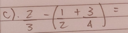  2/3 -( 1/2 + 3/4 )=