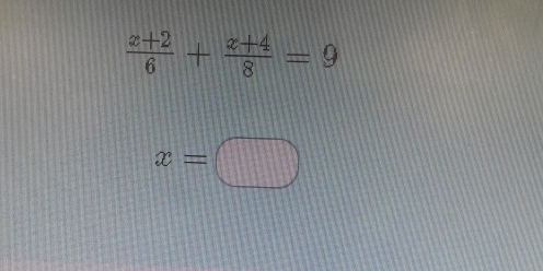  (x+2)/6 + (x+4)/8 =9
x=□