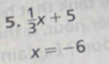  1/3 x+5
x=-6