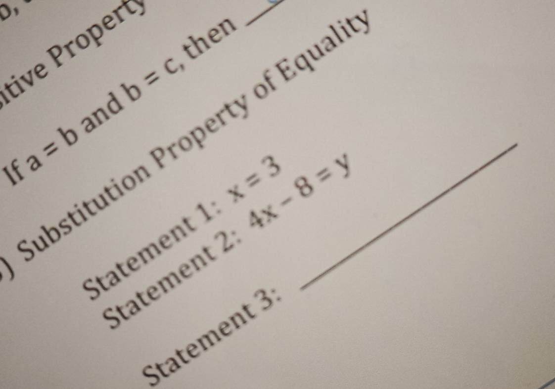 D1
b=c , then 
tive Propert 
_ 
ubstitution Property of Equal
a=b
If 
Statement 1 x=3
Statement 2:4x-8=y
Statement 3