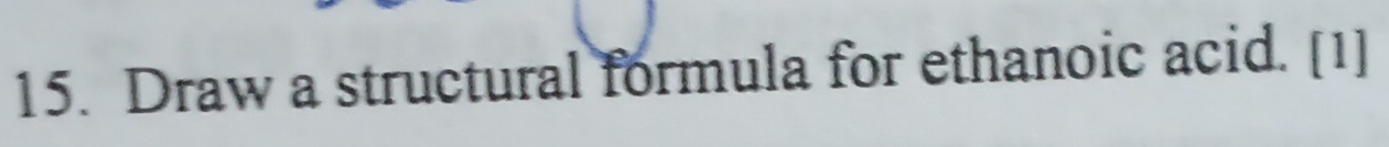 Solved: Draw a structural formula for ethanoic acid. [1] [Chemistry]