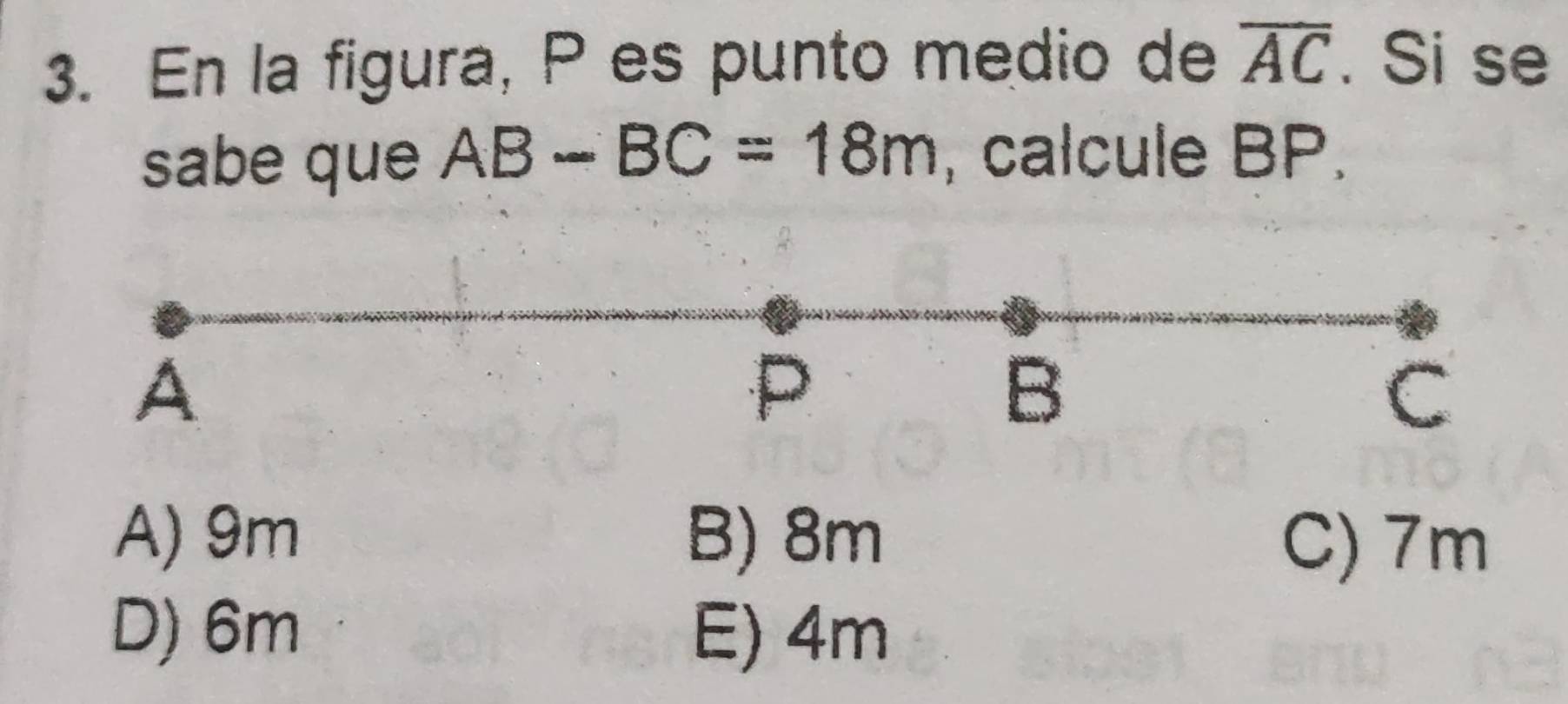 En la figura, P es punto medio de overline AC. Si se
sabe que AB-BC=18m , calcule BP.
A
P
B
C
A) 9m B) 8m C) 7m
D) 6m E) 4m