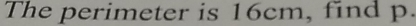 The perimeter is 16cm, find p.