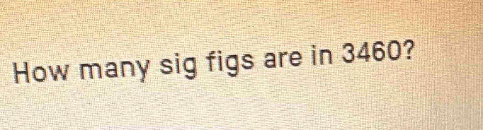 How many sig figs are in 3460?