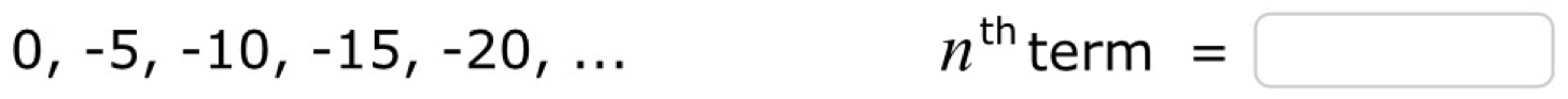 0, -5, -10, −15, -20, ...
n^(th)term=□