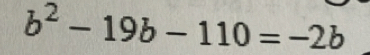 b^2-19b-110=-2b