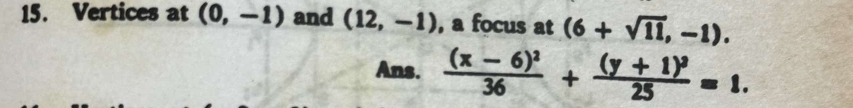 Vertices at (0,-1) and (12,-1) , a focus at (6+sqrt(11),-1). 
Ans. frac (x-6)^236+frac (y+1)^225=1.