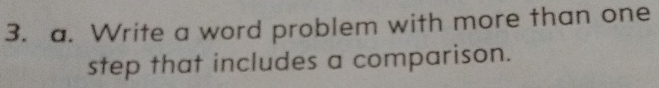 Write a word problem with more than one 
step that includes a comparison.