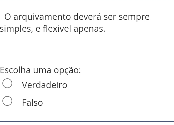 arquivamento deverá ser sempre
simples, e flexível apenas.
Escolha uma opção:
Verdadeiro
Falso