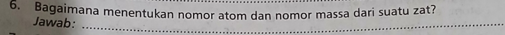 Bagaimana menentukan nomor atom dan nomor massa dari suatu zat? 
Jawab:_ 
_