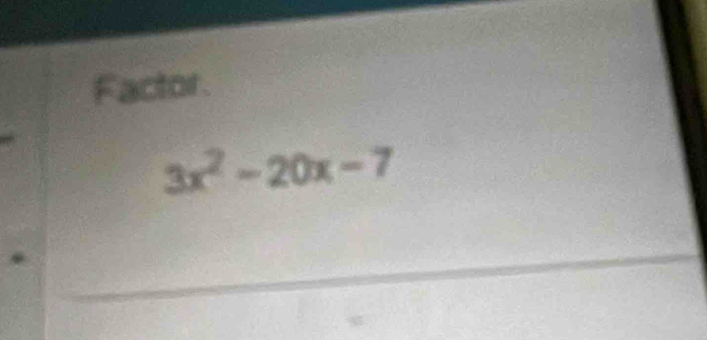 Factor.
3x^2-20x-7