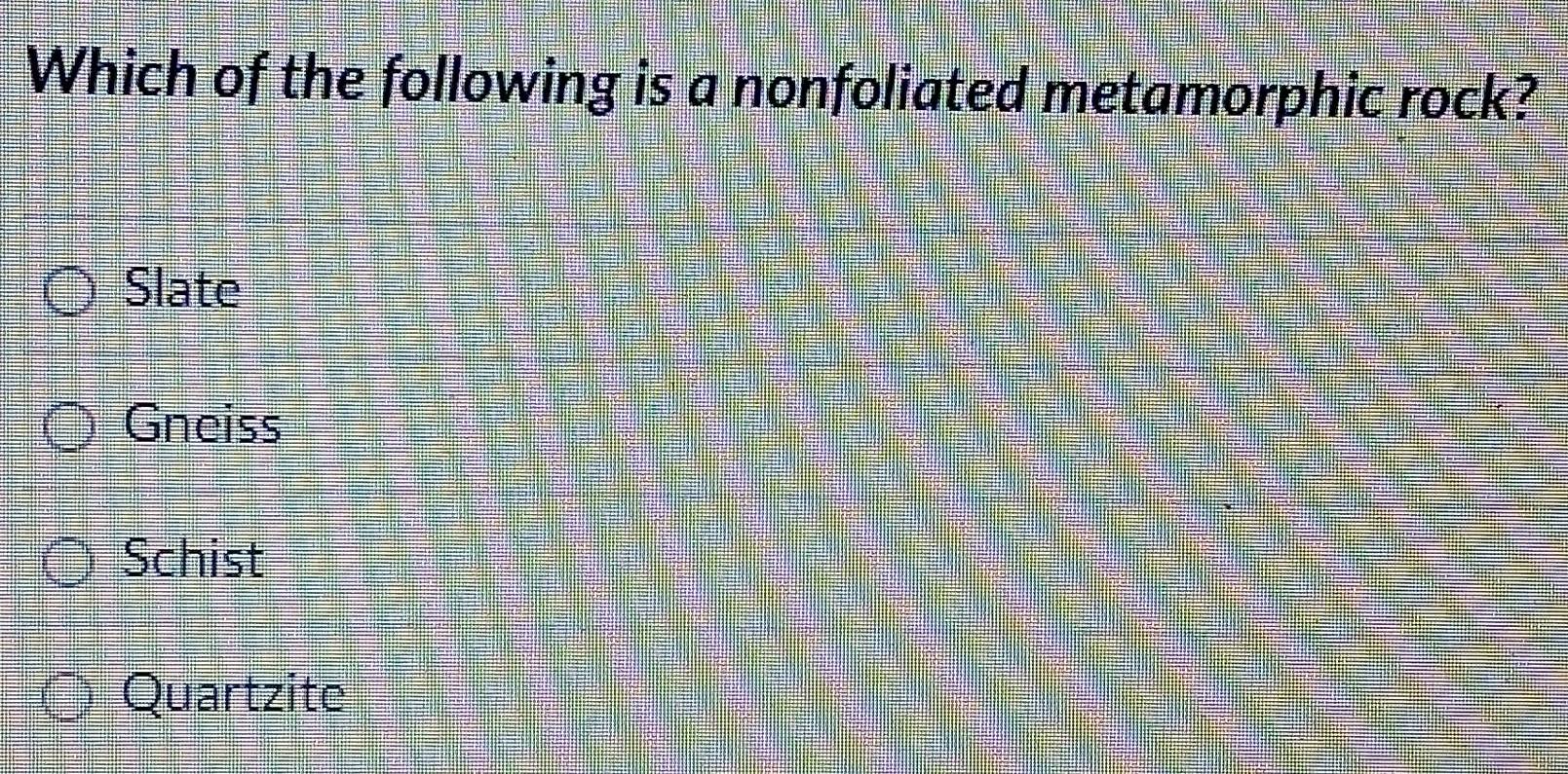 Solved: Which of the following is a nonfoliated metamorphic rock? Slate ...