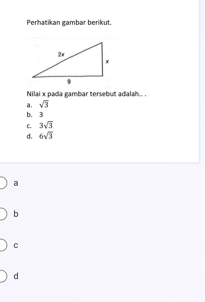 Perhatikan gambar berikut.
Nilai x pada gambar tersebut adalah.. .
a. sqrt(3)
b. 3
C. 3sqrt(3)
d. 6sqrt(3)
a
b
C
d