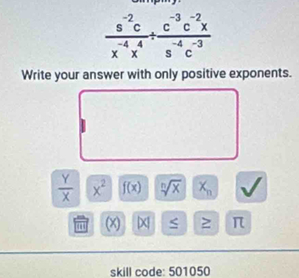 Write your answer with only positive exponents.
 Y/X  x^2 f(x) sqrt[n](x) X_n
(x) x S ≥ π
skill code: 501050