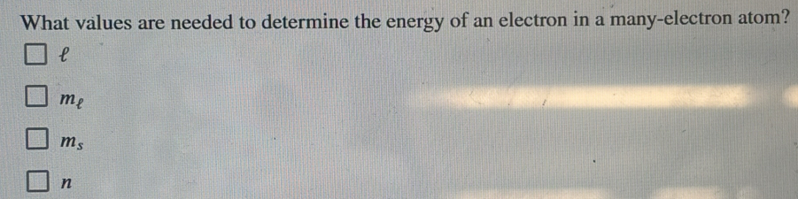 What values are needed to determine the energy of an electron in a many-electron atom?
l
m_ell 
m_s
n