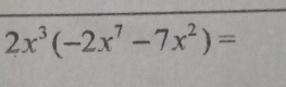 2x^3(-2x^7-7x^2)=