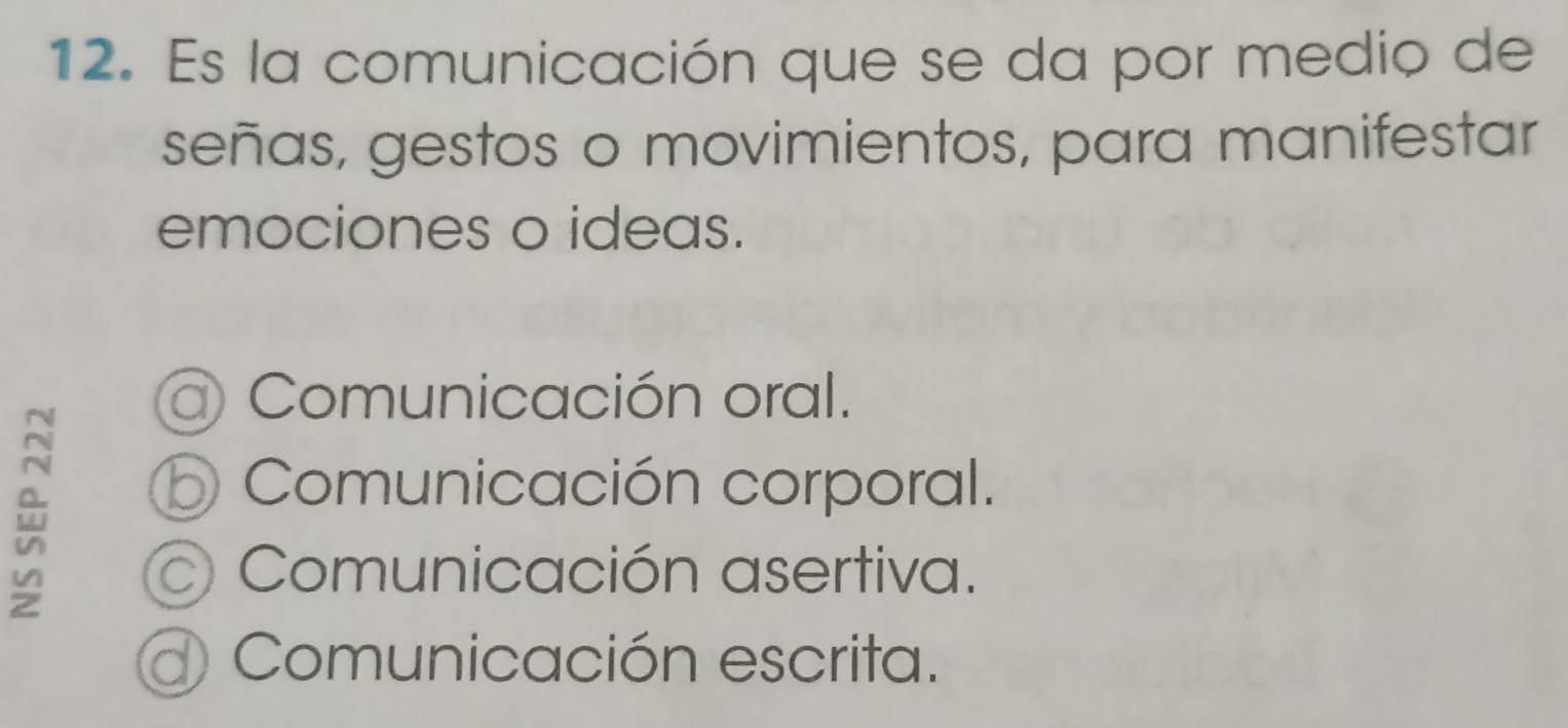 Es la comunicación que se da por medio de
señas, gestos o movimientos, para manifestar
emociones o ideas.
a) Comunicación oral.
Comunicación corporal.
Comunicación asertiva.
d) Comunicación escrita.