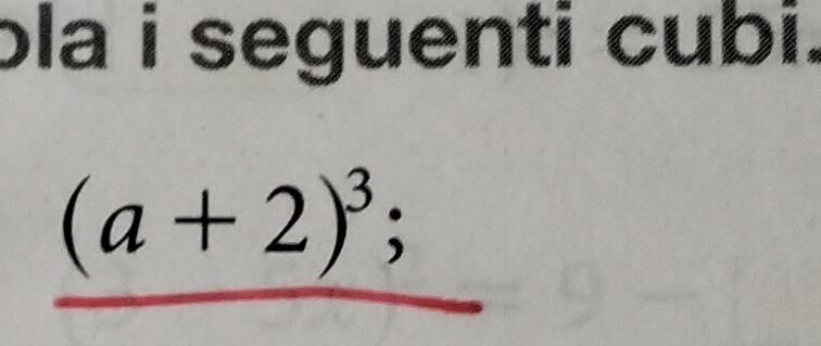 bla i seguenti cubi.
(a+2)^3;