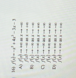 f(x)=-x^5+4x^3-3x-3
A) f(x)to +∈fty as xto -∈fty
f(x)to -∈fty as xto +∈fty
B) f(x)to -∈fty asxto -∈fty
f(x)to -∈fty asxto +∈fty
C) f(x)to -∈fty asxto -∈fty
f(x)to +∈fty asxto +∈fty
D) f(x)to +∈fty asxto -∈fty
f(x)to +∈fty asxto +∈fty