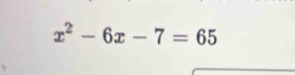 x^2-6x-7=65