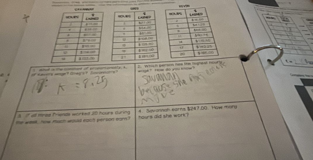 whain the constant of propartionalify, A 2. Which person has the highest hourly
C 
2 Kewn's wage? Gineg's？ Eavornan's? wage? How do you know?

all tree friends worked 20 hours during 4. Savannah earns $247.00. How many
the week, how much would each person earn? hours did she work?