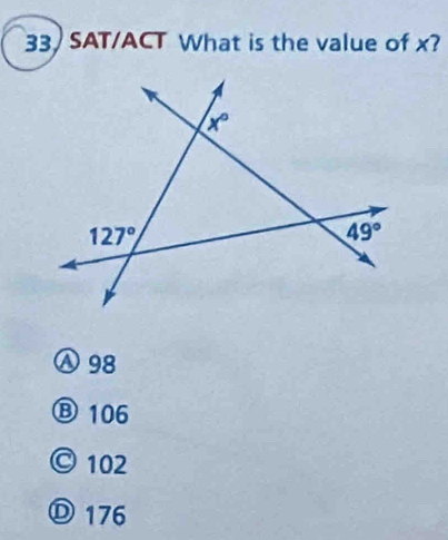 SAT/ACT What is the value of x?
λ 98
Ⓑ 106
© 102
Ⓓ 176