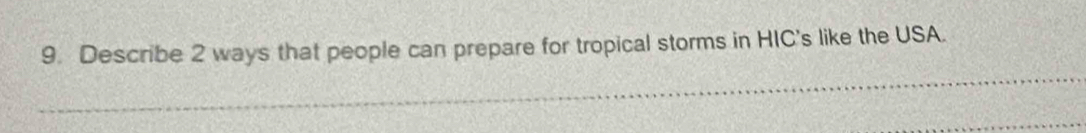 Describe 2 ways that people can prepare for tropical storms in HIC's like the USA. 
_ 
_