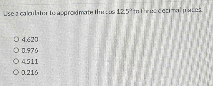 Use a calculator to approximate the D oS 12.5° to three decimal places.
4.620
0.976
4.511
0.216