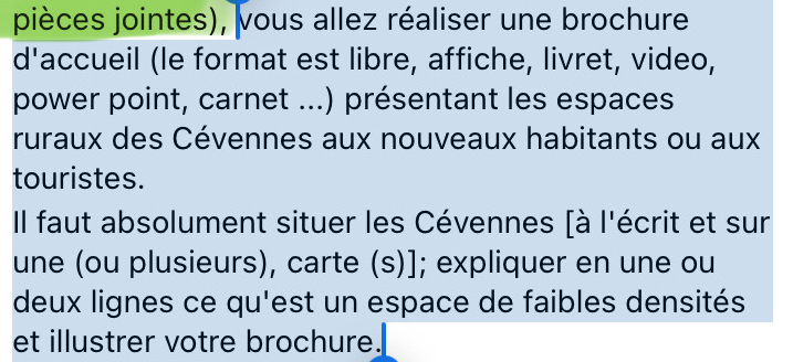 pièces jointes), vous allez réaliser une brochure 
d'accueil (le format est libre, affiche, livret, video, 
power point, carnet ...) présentant les espaces 
ruraux des Cévennes aux nouveaux habitants ou aux 
touristes. 
Il faut absolument situer les Cévennes [à l'écrit et sur 
une (ou plusieurs), carte (s)]; expliquer en une ou 
deux lignes ce qu'est un espace de faibles densités 
et illustrer votre brochure.