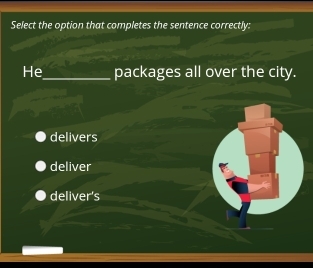 Select the option that completes the sentence correctly:
He_ packages all over the city.
delivers
deliver
deliver's