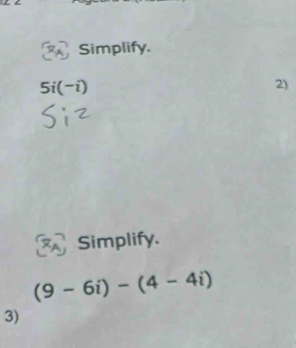 Simplify.
5i(-i)
2) 
Simplify.
(9-6i)-(4-4i)
3)