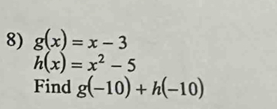 g(x)=x-3
h(x)=x^2-5
Find g(-10)+h(-10)