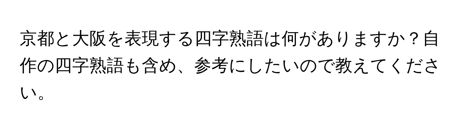 京都と大阪を表現する四字熟語は何がありますか？自作の四字熟語も含め、参考にしたいので教えてください。