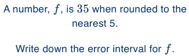 Solved: A number, f, is 35 when rounded to the nearest 5. Write down ...