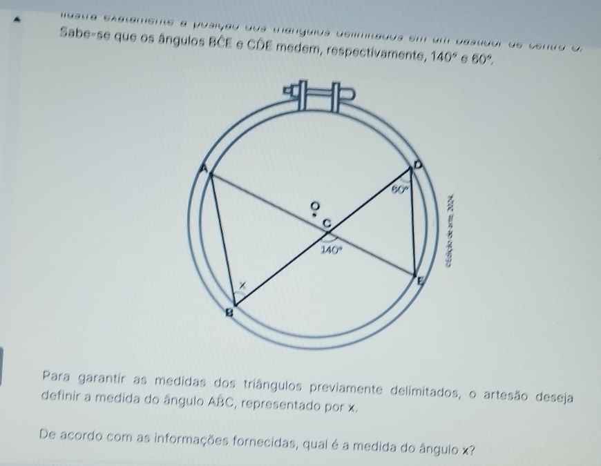 Hasια sablamstις a μusiçau  d çé 'anguivs demaççs em um 
Sabe-se que os ângulos BČE e CDE medem, respectivamente, 140° 60°,
Para garantir as medidas dos triângulos previamente delimitados, o artesão deseja
definir a medida do ângulo ABC, representado por x.
De acordo com as informações fornecidas, qual é a medida do ângulo x?