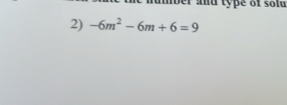 number and type of solu 
2) -6m^2-6m+6=9