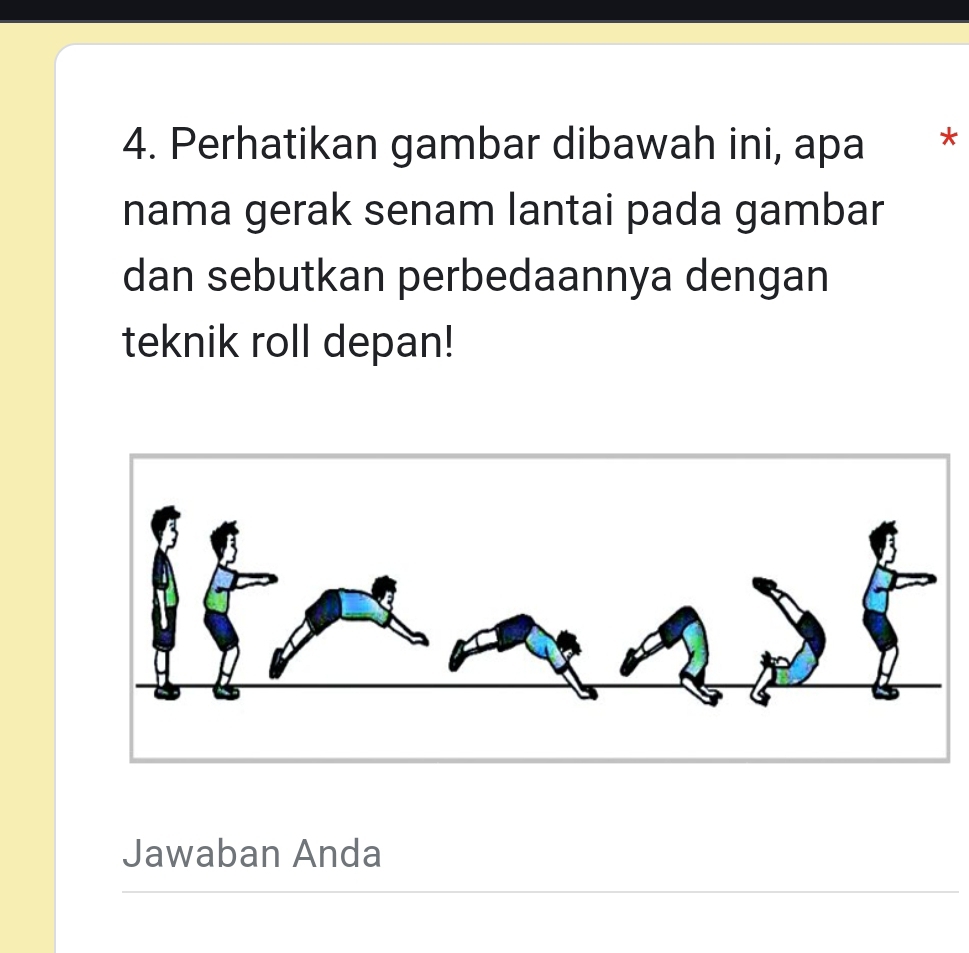 Perhatikan gambar dibawah ini, apa * 
nama gerak senam lantai pada gambar 
dan sebutkan perbedaannya dengan 
teknik roll depan! 
Jawaban Anda