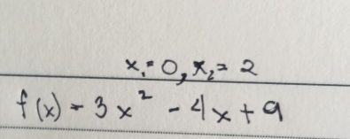 x_1=0, x_2=2
f(x)=3x^2-4x+9